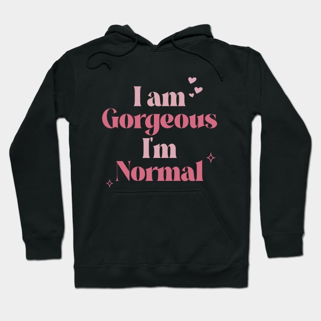 I am Gorgeous. I’m Normal. Hoodie by ANAREL